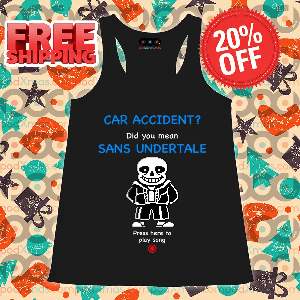 Undertale Sans Car Accident Did You Mean Sans Undertale Press Here To Play Song Shirt