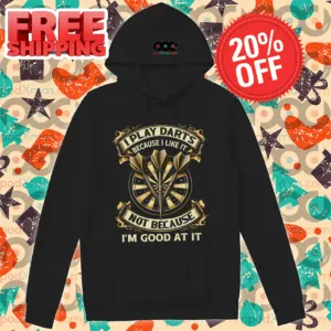I Play Darts Because I Like It Not Because I'm Good At It 2024 Shirt