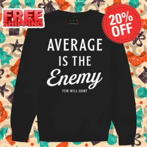 Average Is The Enemy Few Will Hunt Shirt