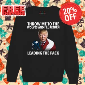 Donald Trump Throw Me To The Wolves And I'll Return Leading The Pack 2024 Shirt