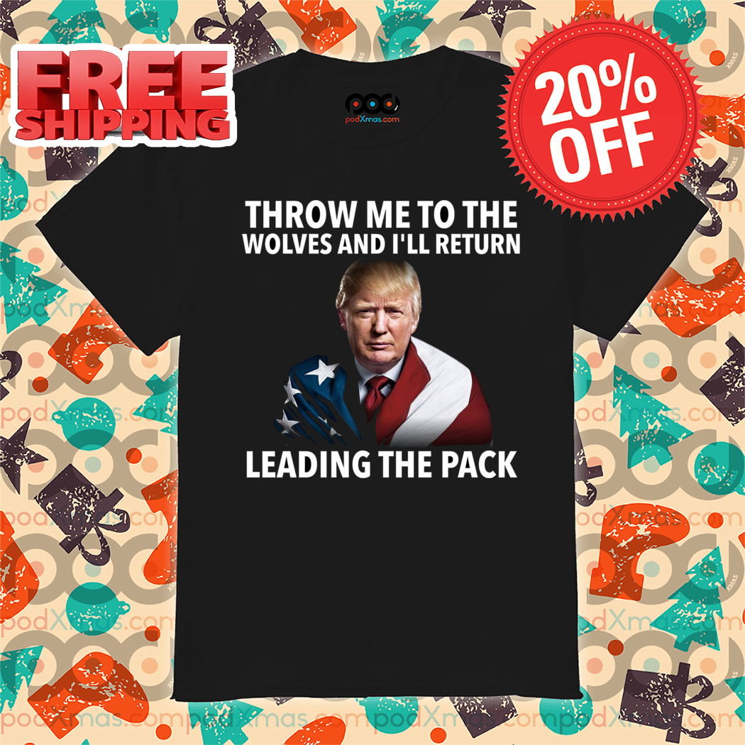 Donald Trump Throw Me To The Wolves And I'll Return Leading The Pack 2024 Shirt Donald Trump Throw Me To The Wolves And I'll Return Leading The Pack 2024 Shirt