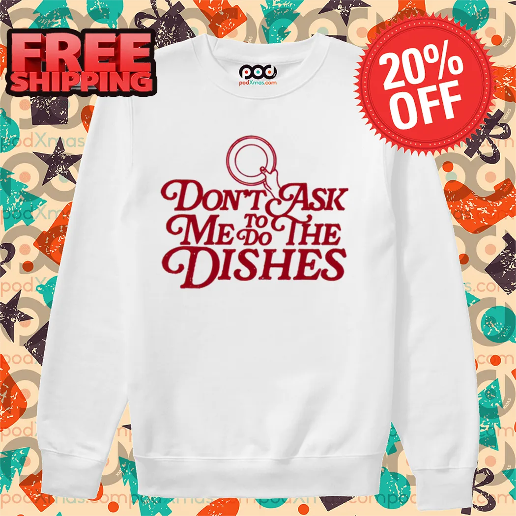 Don't' Ask Me To Do The Dishes 2024 Shirt