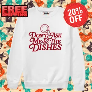 Don't' Ask Me To Do The Dishes 2024 Shirt