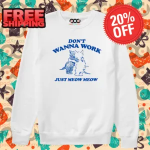 Don't Wanna Work Just Meow Meow Shirt