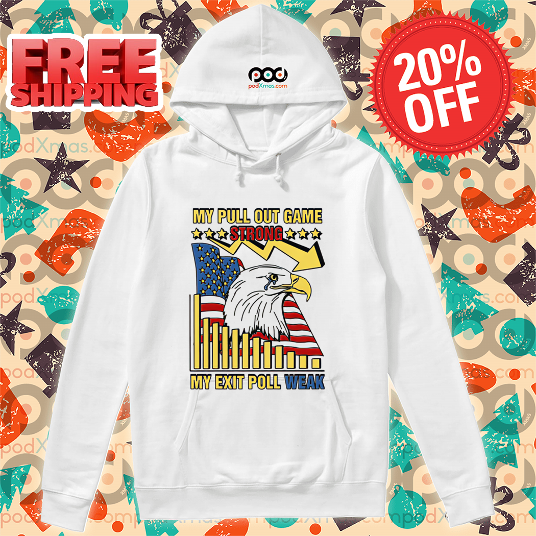 Eagle American Flag My Pull Out Game Strong My Exit Poll Weak Shirt Eagle American Flag My Pull Out Game Strong My Exit Poll Weak Shirt