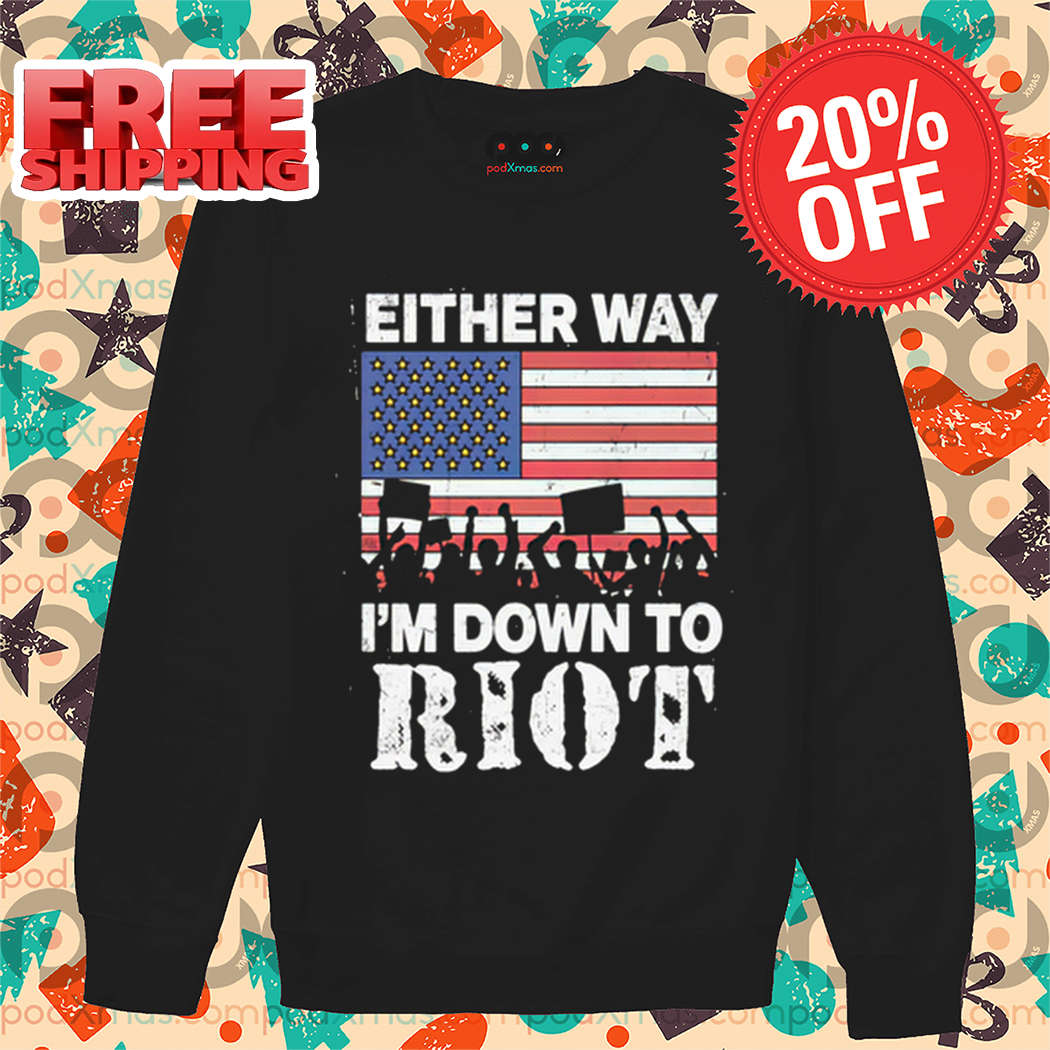 Either Way I'm Down To Riot American Flag 2024 Shirt 1 Either Way I'm Down To Riot American Flag 2024 Shirt
