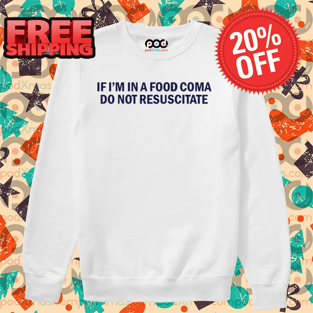 If I'm In A Food Coma Do Not Resuscitate Shirt