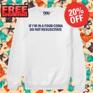 If I'm In A Food Coma Do Not Resuscitate Shirt