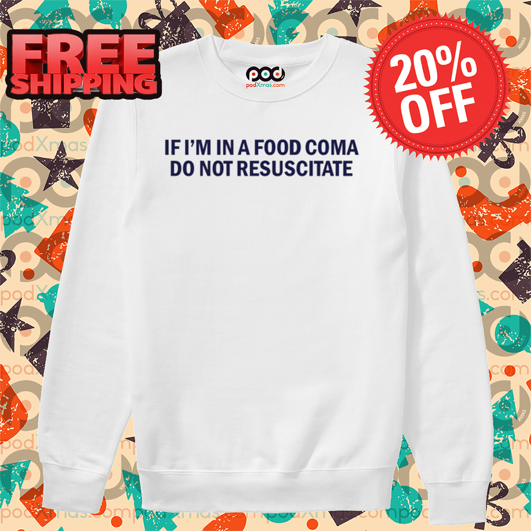 If I'm In A Food Coma Do Not Resuscitate Shirt 1 If I'm In A Food Coma Do Not Resuscitate Shirt