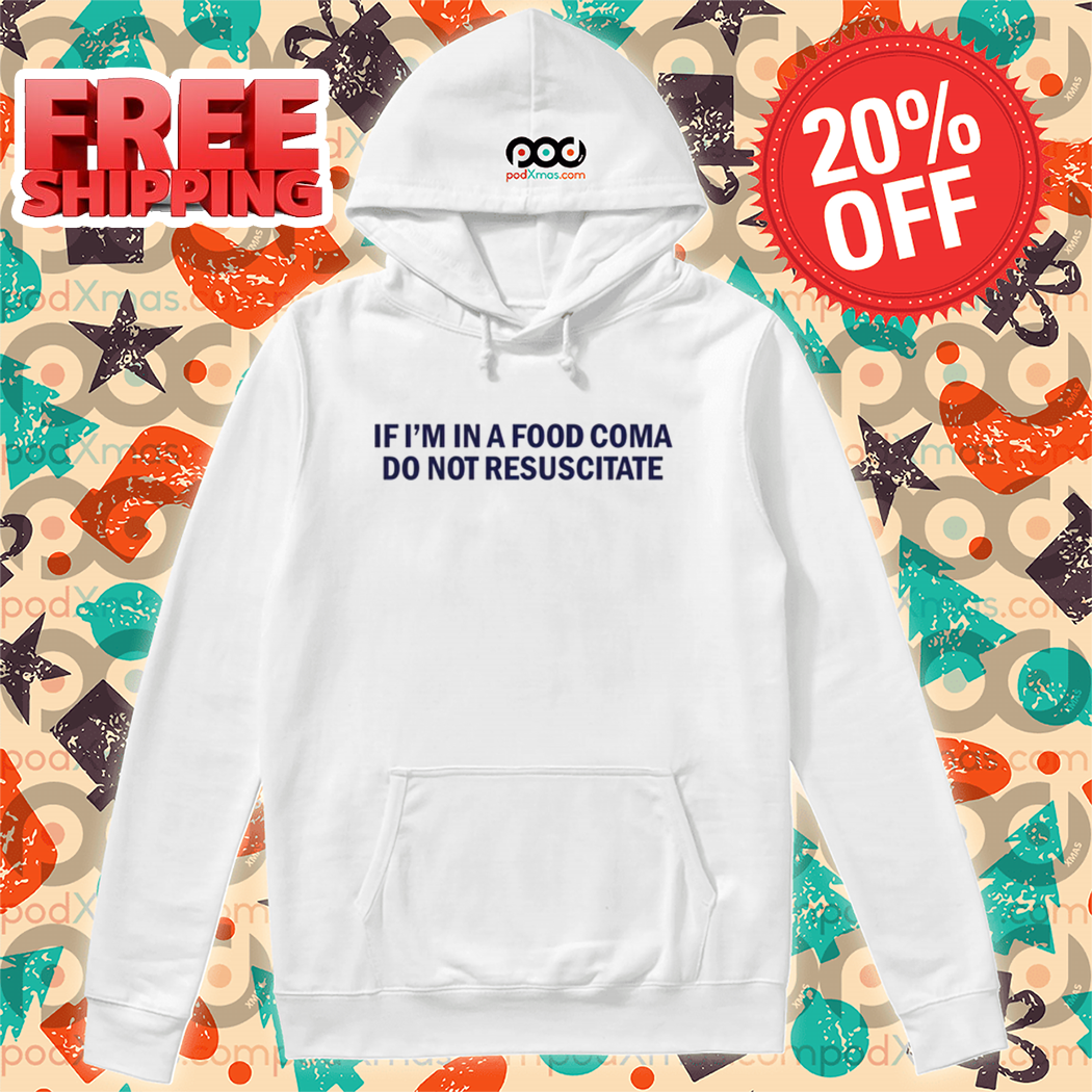 If I'm In A Food Coma Do Not Resuscitate Shirt If I'm In A Food Coma Do Not Resuscitate Shirt