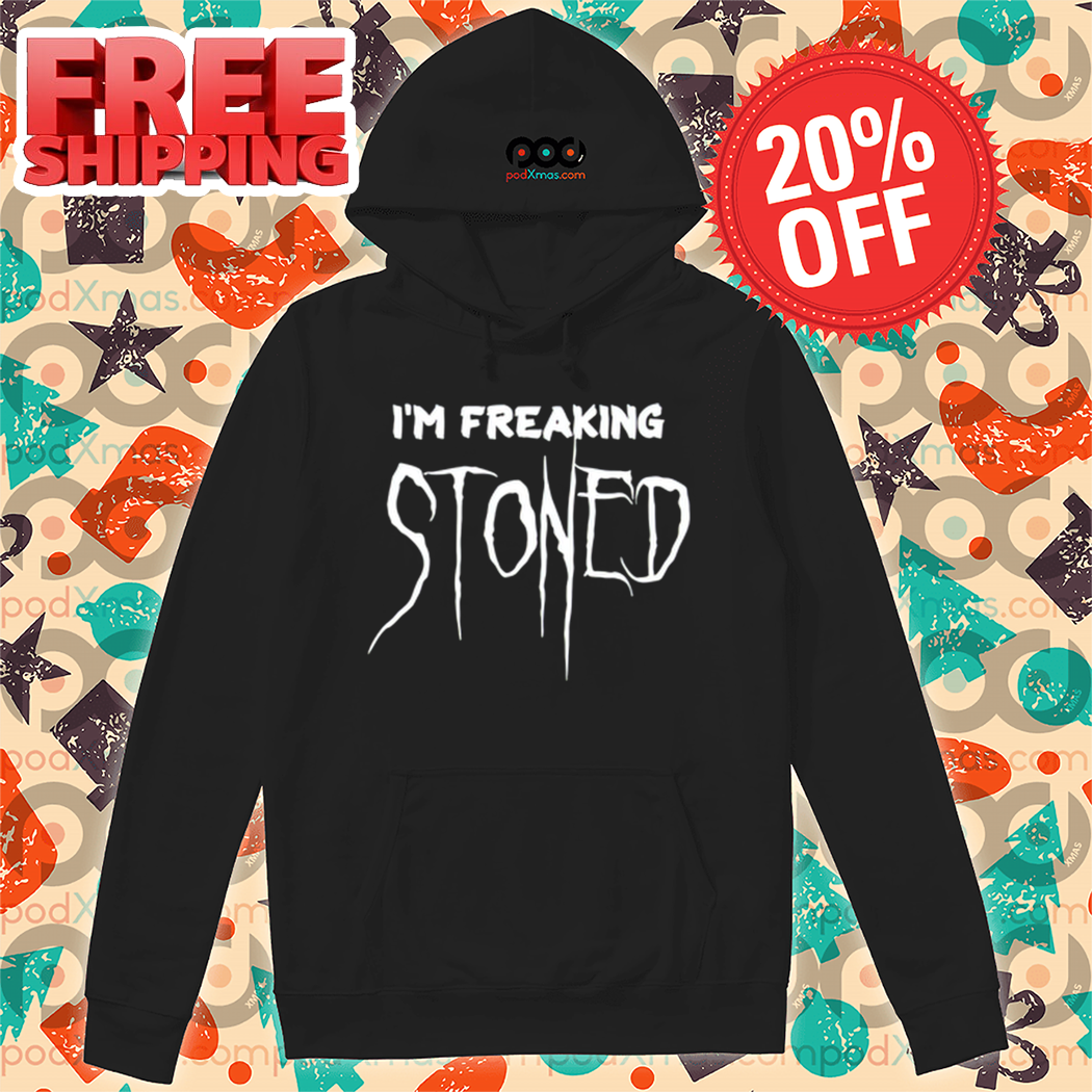 I'm Freaking Stoned Shirt I'm Freaking Stoned Shirt