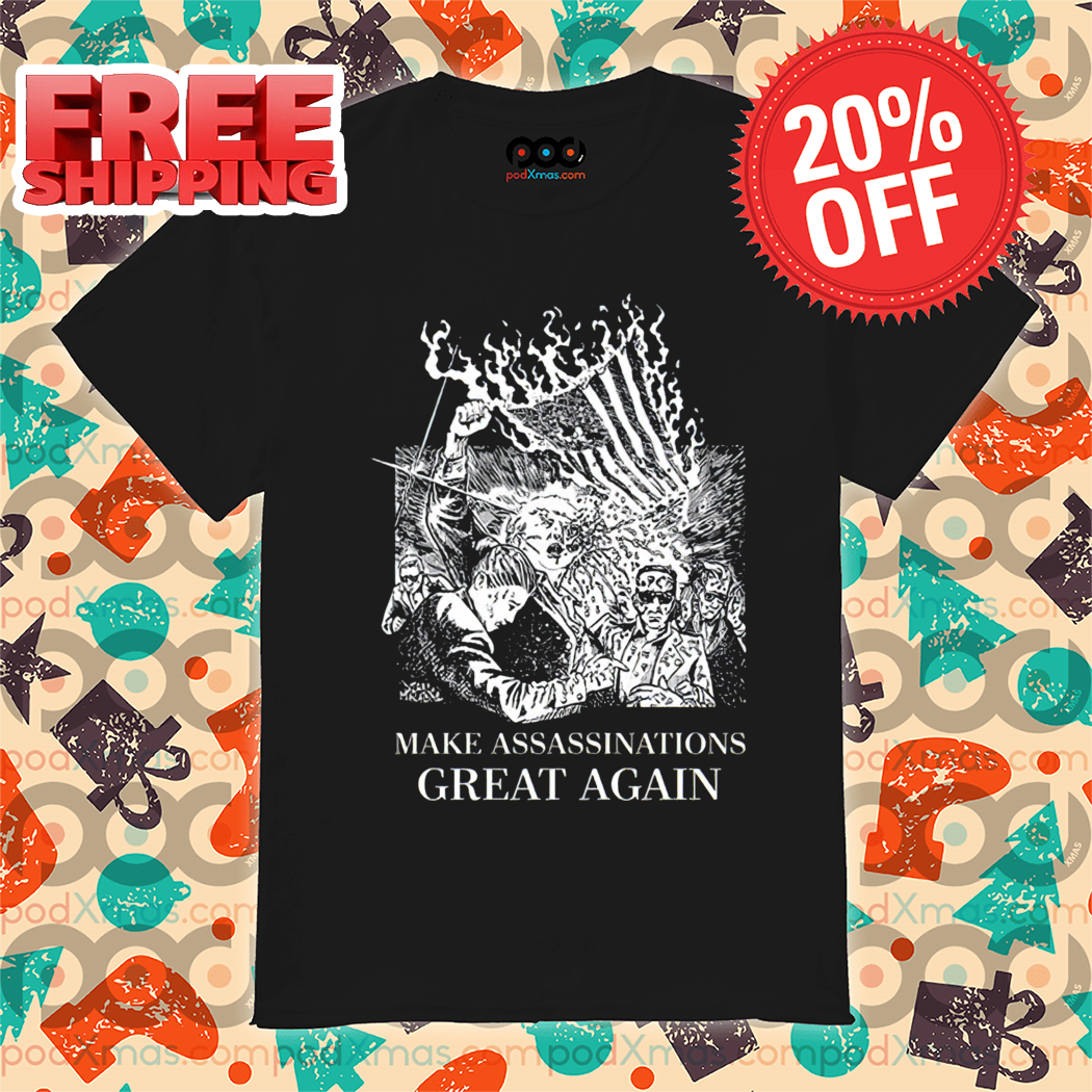 Make Assassinations Great Again 2024 Shirt Make Assassinations Great Again 2024 Shirt