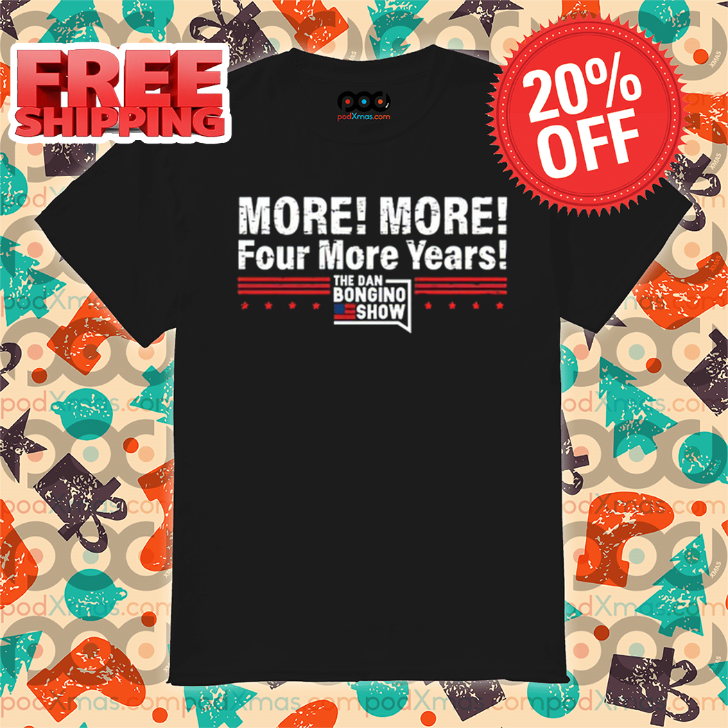 More More Four More Years The Dan Bongino Show Vintage 2024 Shirt More More Four More Years The Dan Bongino Show Vintage 2024 Shirt