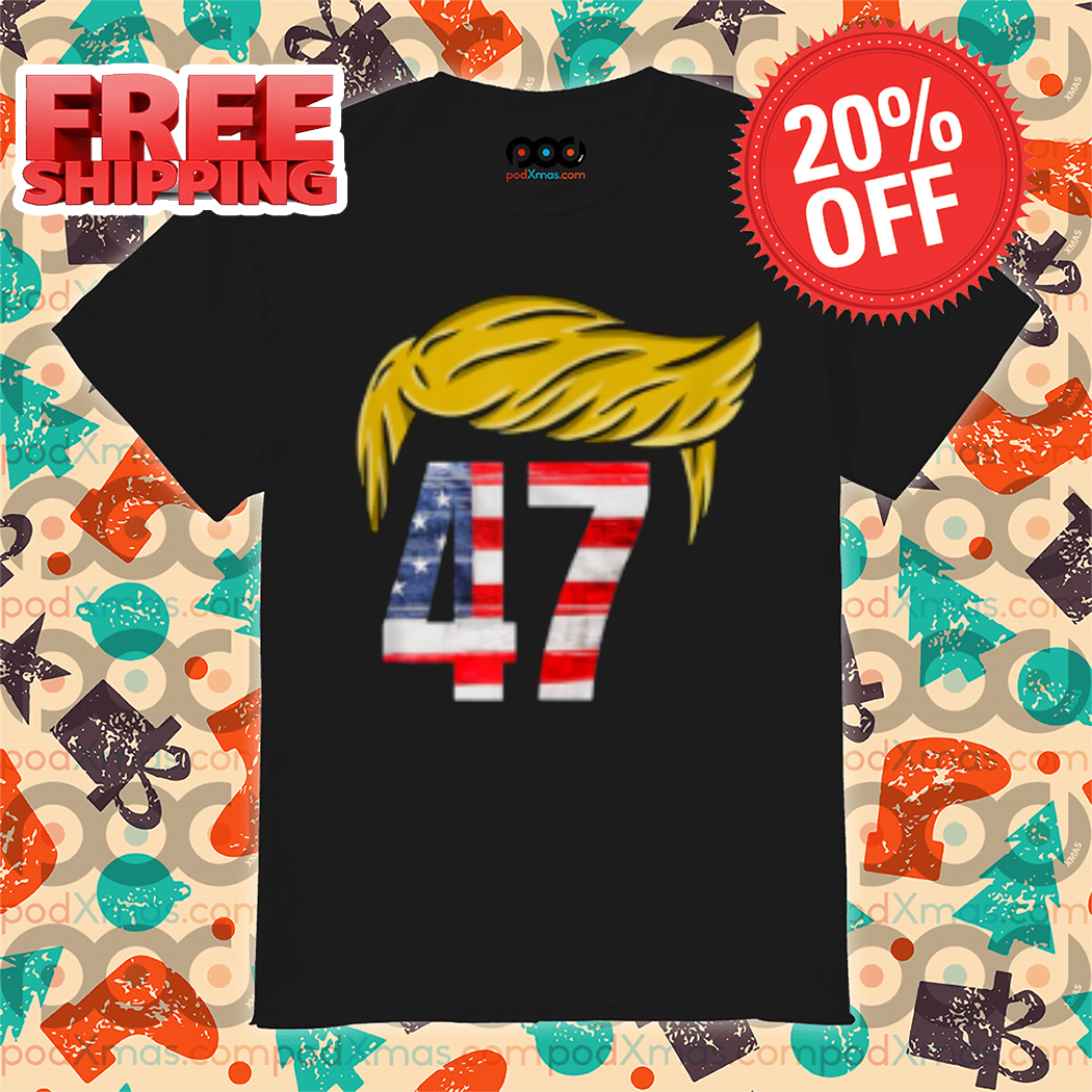 Trump Hair President 47th 2024 Shirt Trump Hair President 47th 2024 Shirt