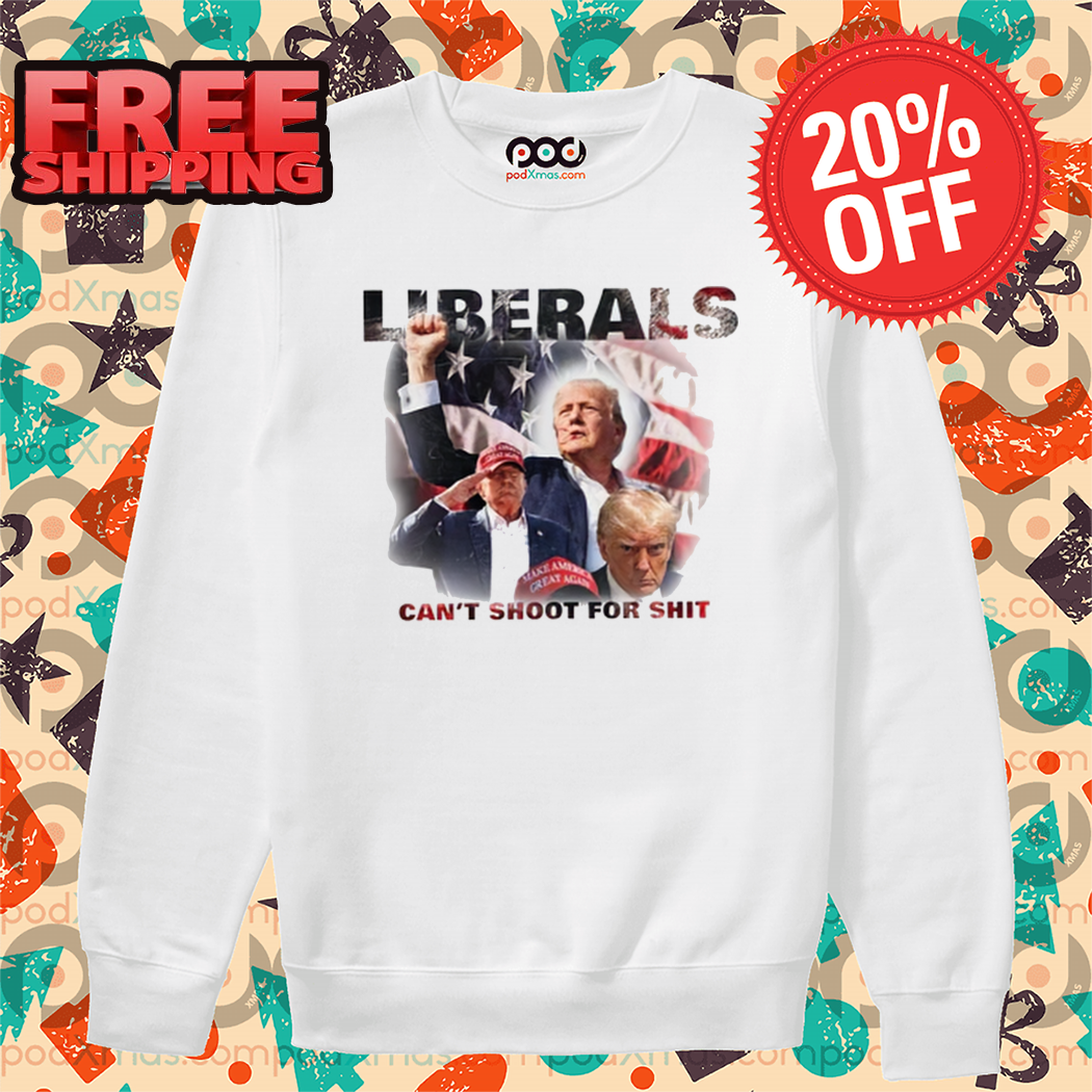 Trump Liberals Can't Shoot For Shit Shirt 1 Trump Liberals Can't Shoot For Shit Shirt