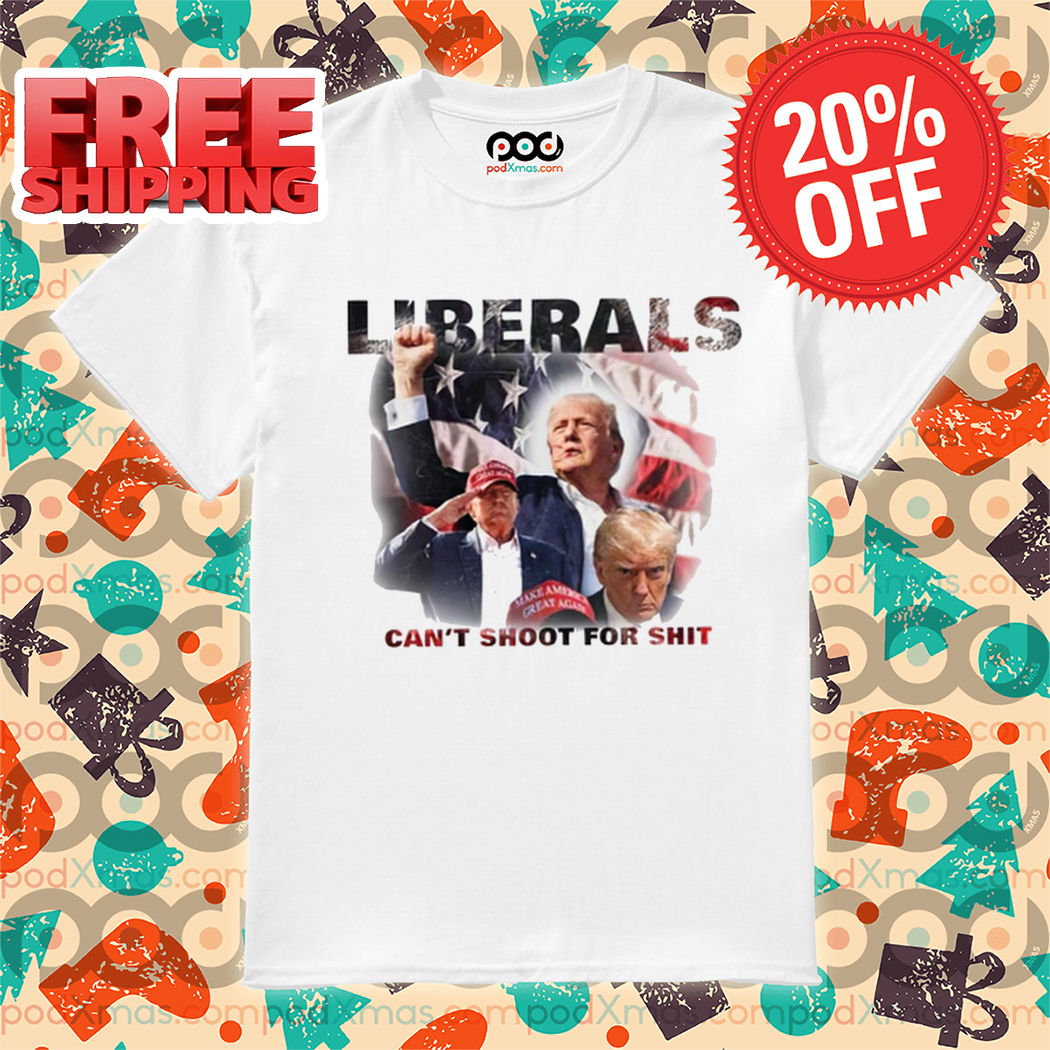 Trump Liberals Can't Shoot For Shit Shirt Trump Liberals Can't Shoot For Shit Shirt