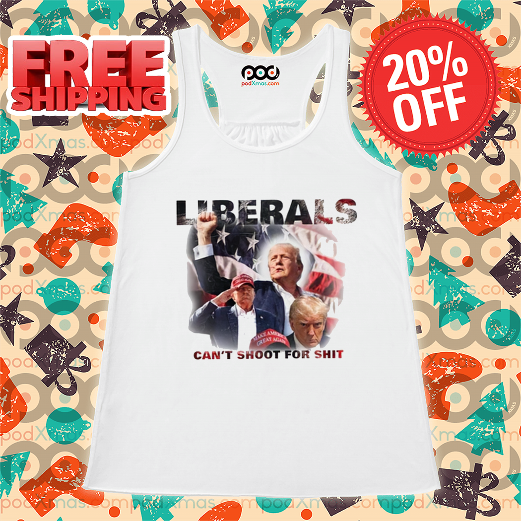 Trump Liberals Can't Shoot For Shit Shirt Trump Liberals Can't Shoot For Shit Shirt