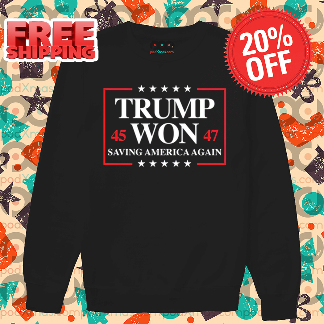 Trump Won 2024 Saving America Again 45 47 Shirt 1 Trump Won 2024 Saving America Again 45 47 Shirt