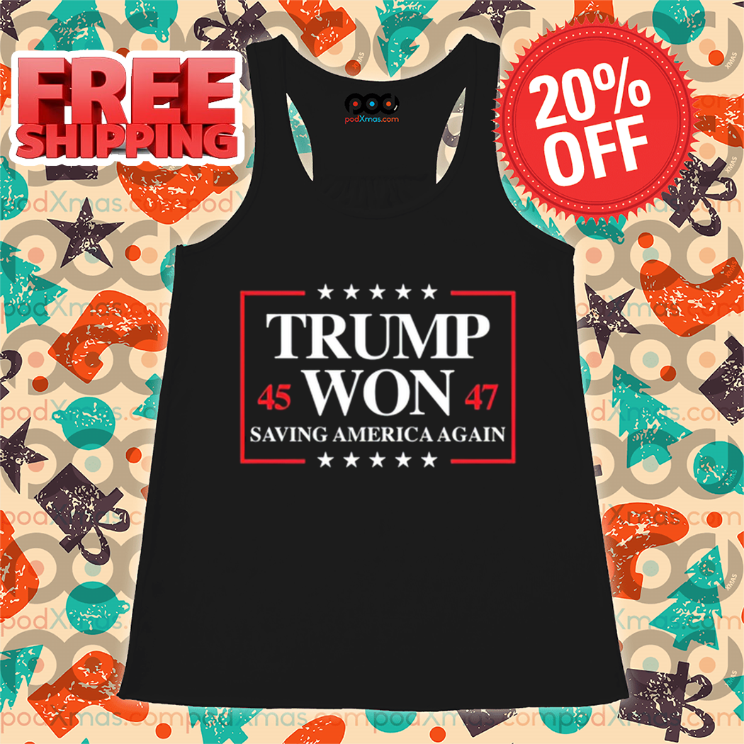Trump Won 2024 Saving America Again 45 47 Shirt Trump Won 2024 Saving America Again 45 47 Shirt