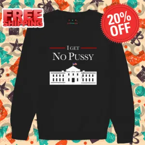 White House I Get No Pussy 2024 Shirt