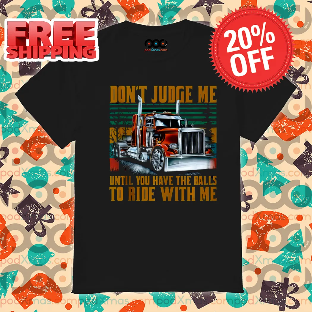 Truck Don't Judge Me Until You Have The Balls To Ride With Me Vintage 2024 Shirt-enhance