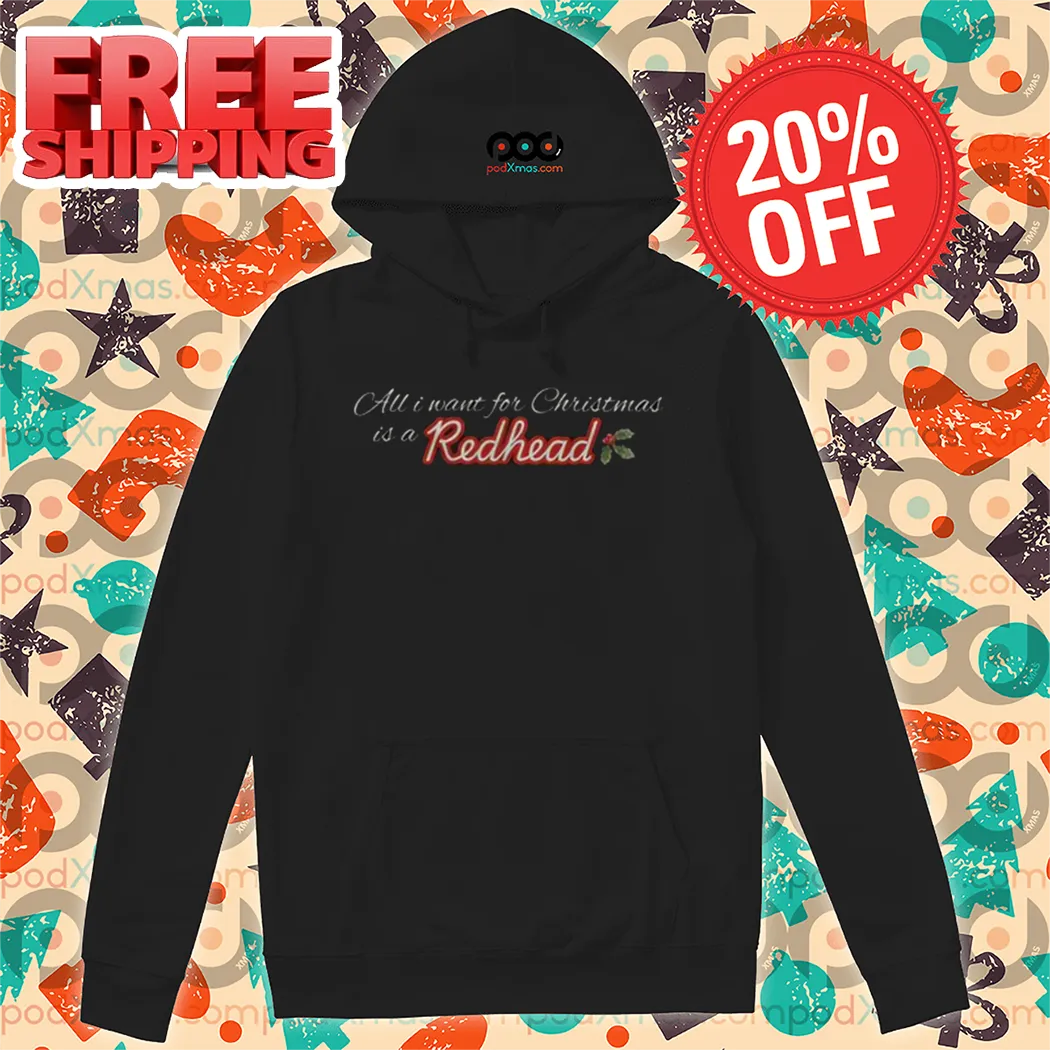 All I Want For Christmas Is A Redhead Christmas Shirt