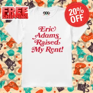 Eric Adams Raised My Rent Shirt-enhance