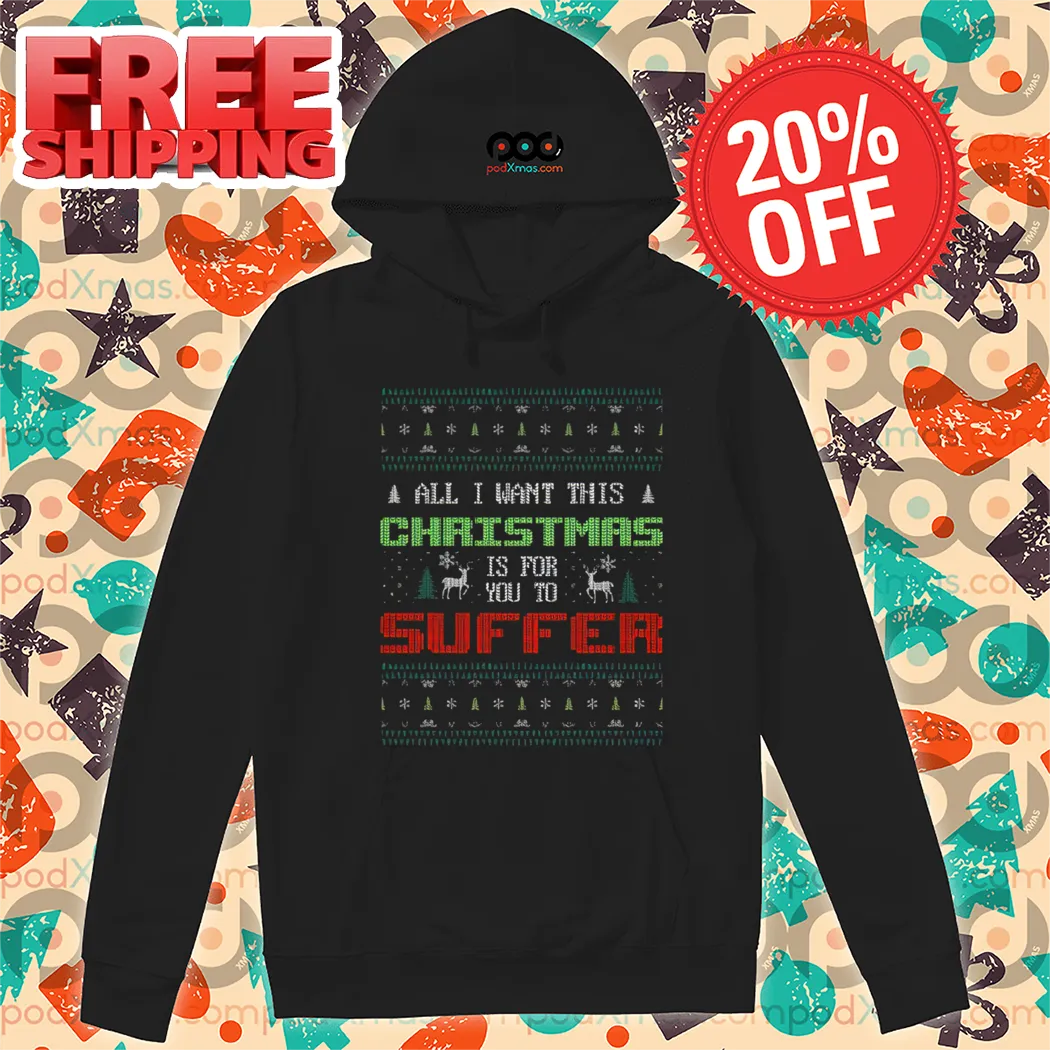All I Want For Christmas Is For You To Suffer Shirt