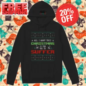 All I Want For Christmas Is For You To Suffer Shirt