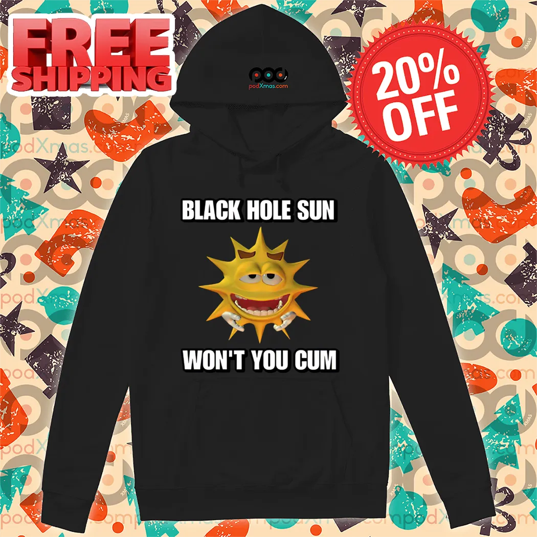 Black Hole Sun Won't You Cum Shirt