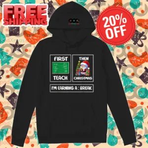 First Teach Then Christmas I'm Earning A Break Shirt