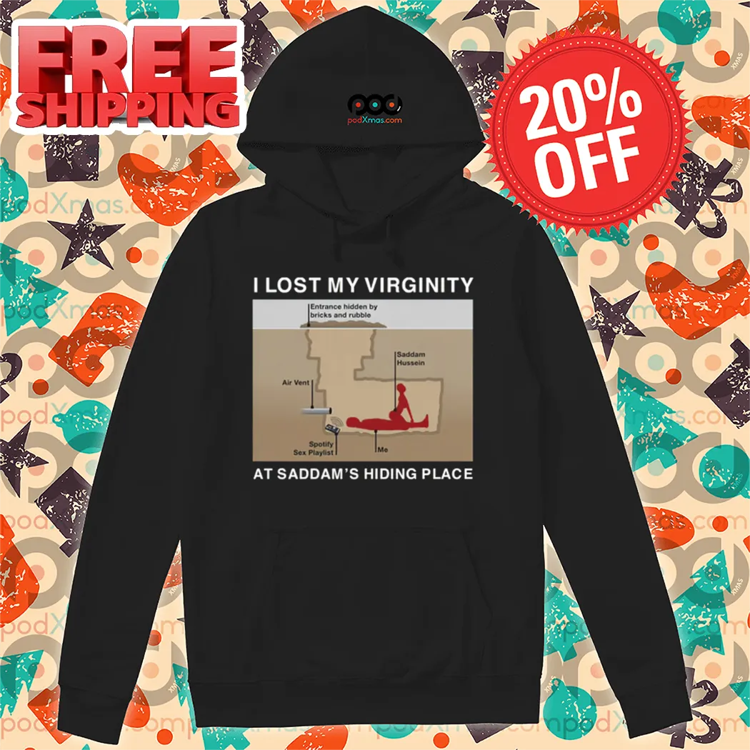 I Lost My Virginity At Saddam's Hiding Place Shirt