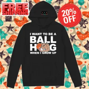 I Want To Be A Ball Hog When I Grow Up Shirt