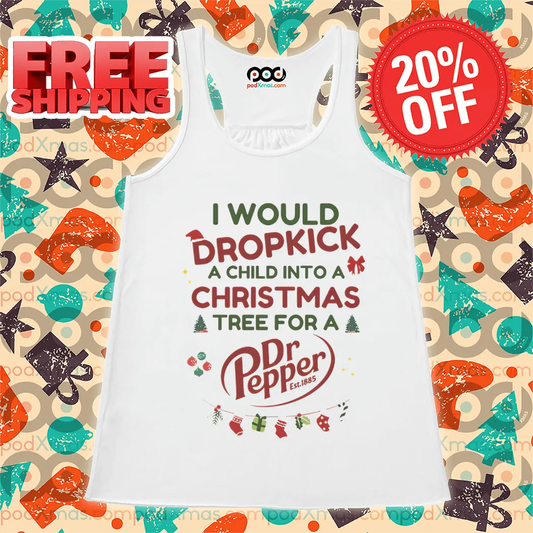 I Would Dropkick A Child Into A Christmas Tree For A Dr Pepper Christmas 2024 Shirt