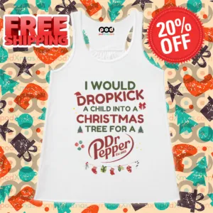 I Would Dropkick A Child Into A Christmas Tree For A Dr Pepper Christmas 2024 Shirt