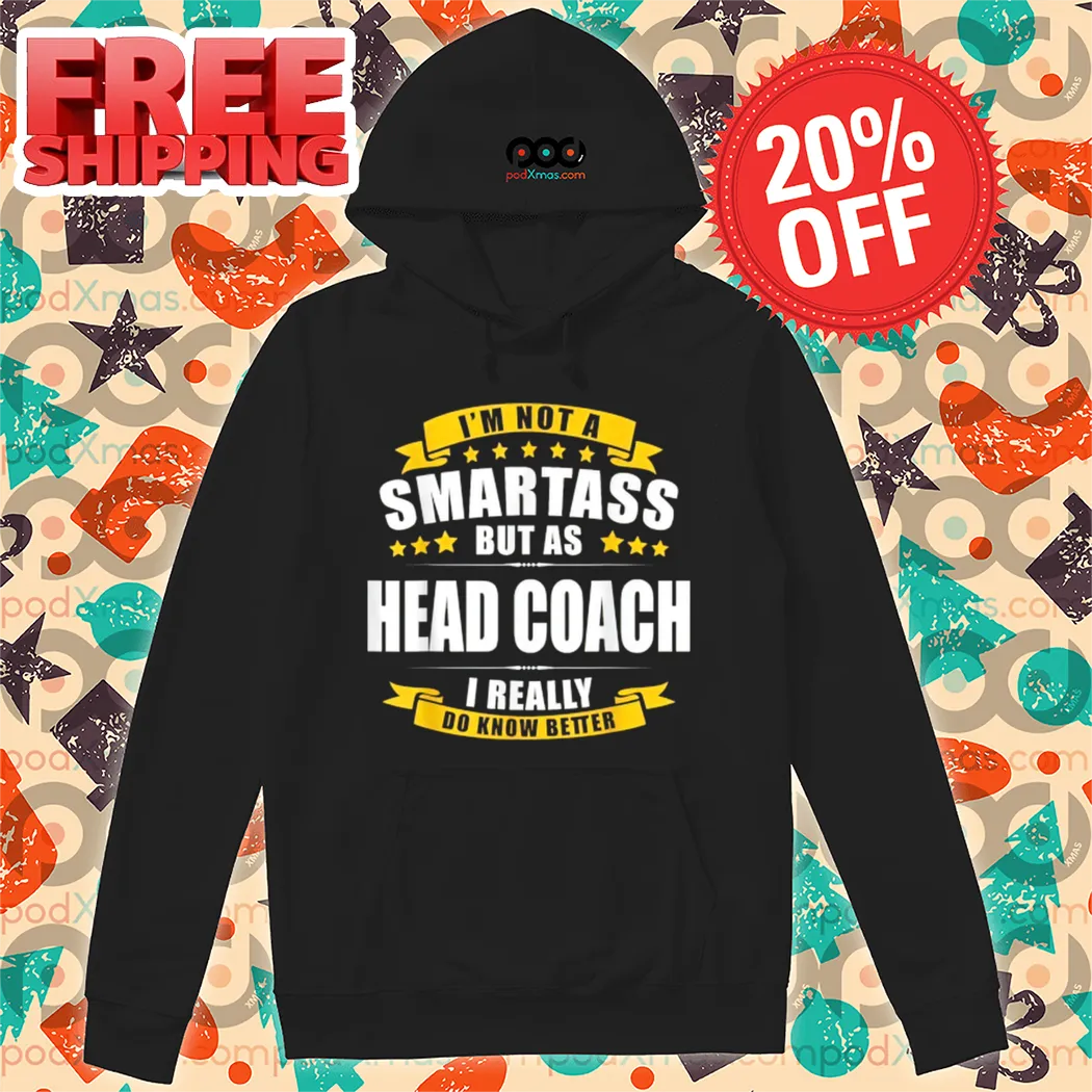 I'm Not A Smartass But As Head Coach I Really Do Know Better Shirt