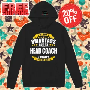 I'm Not A Smartass But As Head Coach I Really Do Know Better Shirt