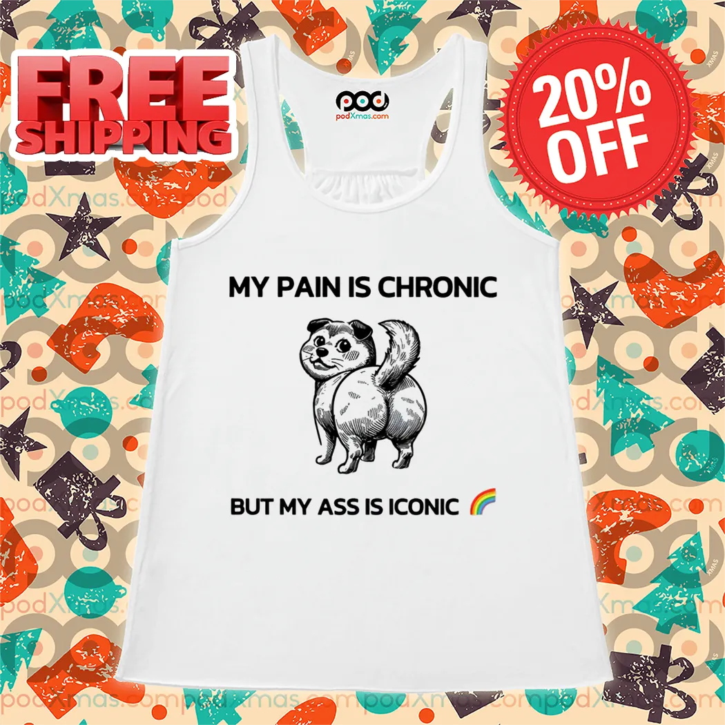 My Pain Is Chronic But My Ass Is Iconic Shirt