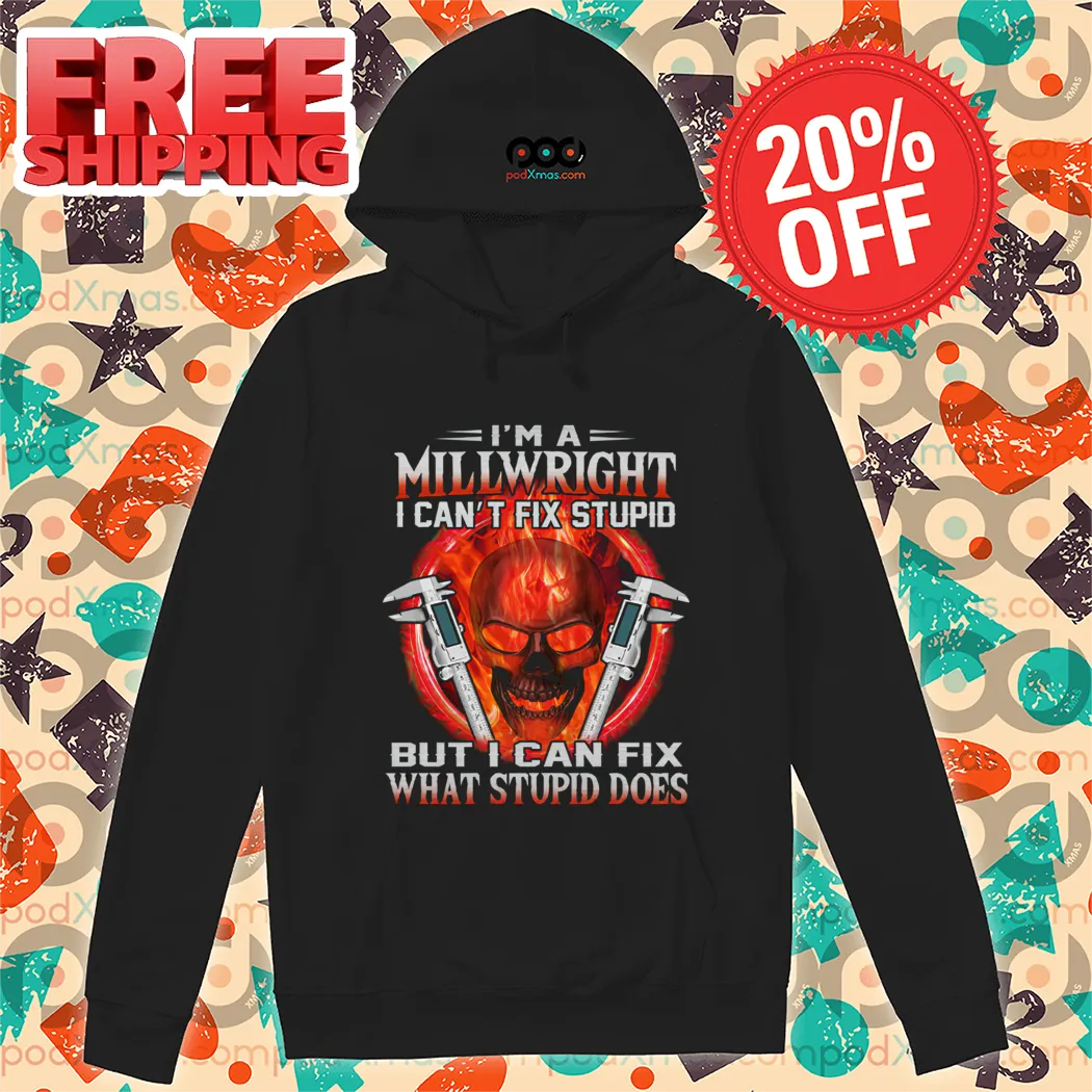 Skull I'm A Millwright I Can't Fix Stupid But I Can Fix What Stupid Does Shirt