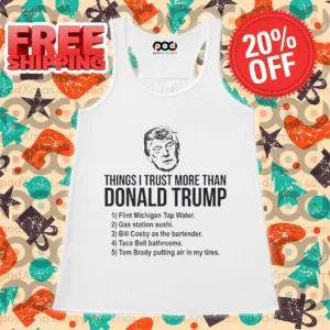 Things I Trust More Than Donald Trump Flint Michigan Tap Water Gas Station Sushi 2024 Shirt