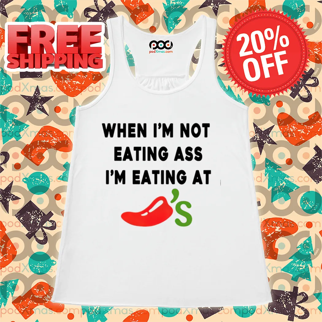 When I'm Not Eating Ass I'm Eating At Chili's Shirt