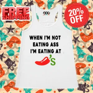 When I'm Not Eating Ass I'm Eating At Chili's Shirt