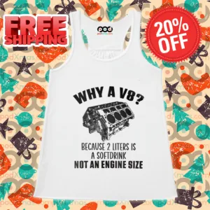 Why A V8 Because 2 Liters Is A Soft Drink Not An Engine Size Shirt