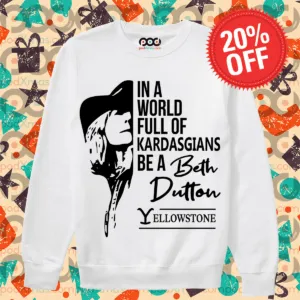 In A World Full Of Kardashians Be A Beth Dutton Yellowstone Women Long Sleeve