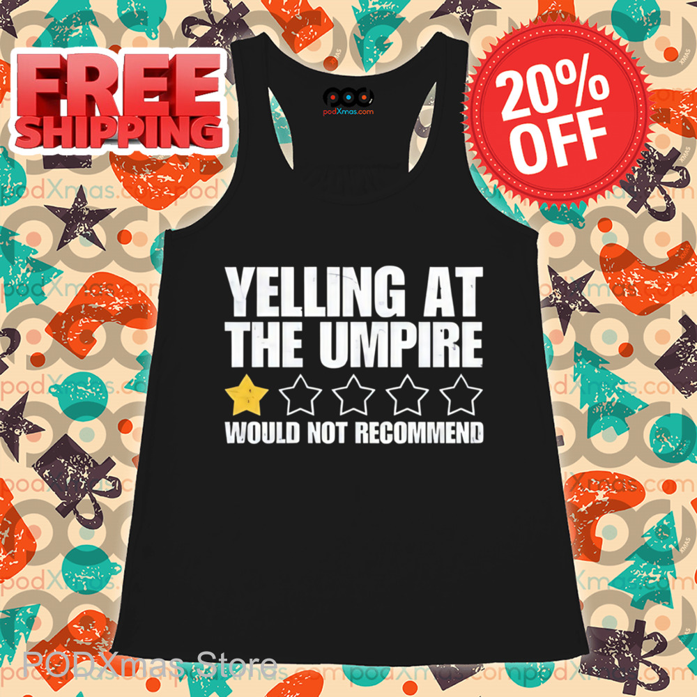 1 Star Yelling At The Umpire Would Not Recommend Shirt