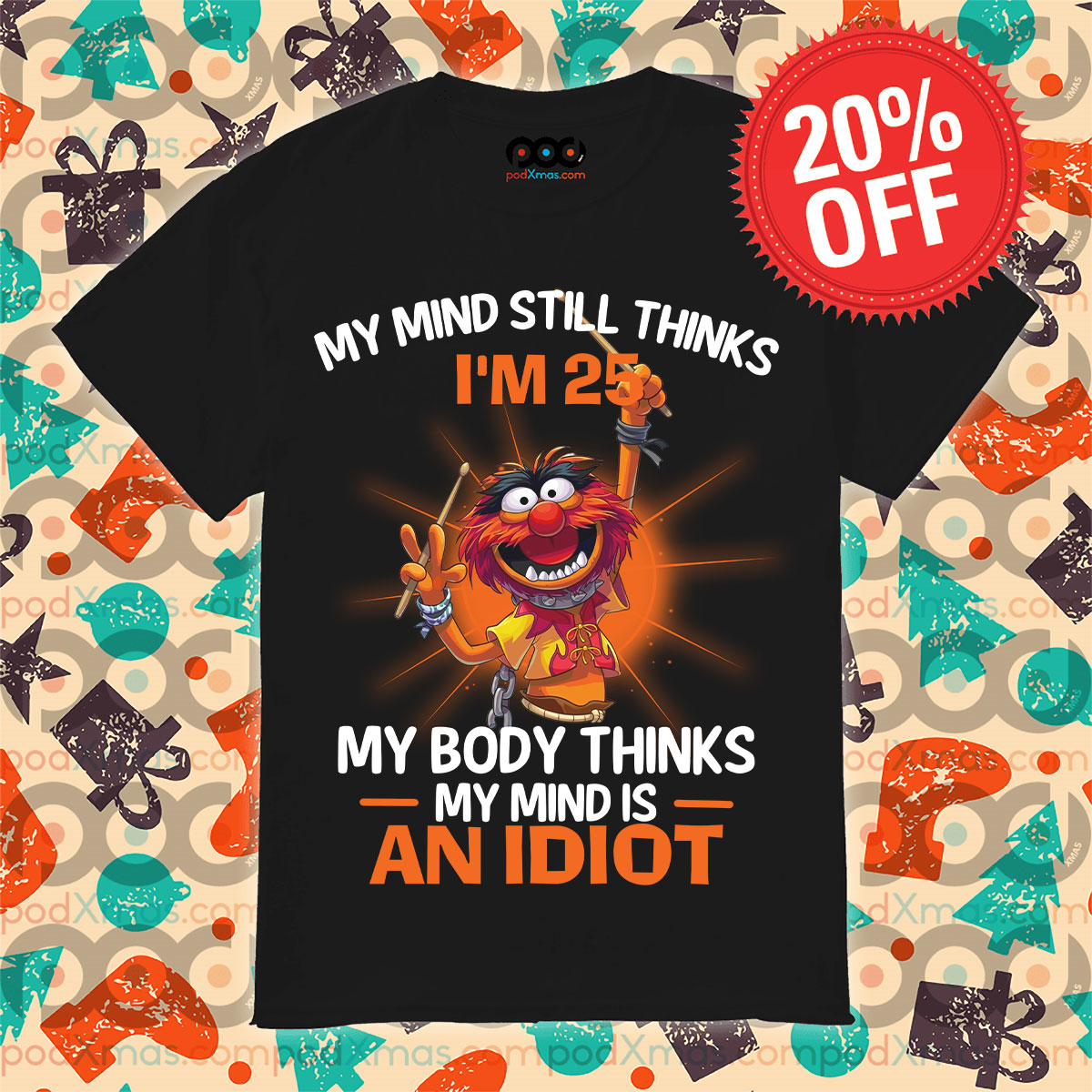 Animal Muppet My Mind Still Thinks I'm 25 My Body Thinks My Mind Is An Idiot Shirt 8 Animal Muppet My Mind Still Thinks I'm 25 My Body Thinks My Mind Is An Idiot Shirt