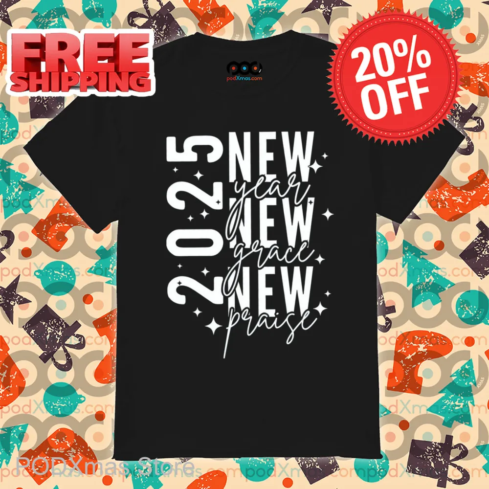2025 New Year New Grace New Praise Shirt