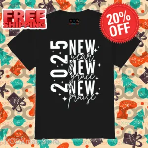 2025 New Year New Grace New Praise Shirt