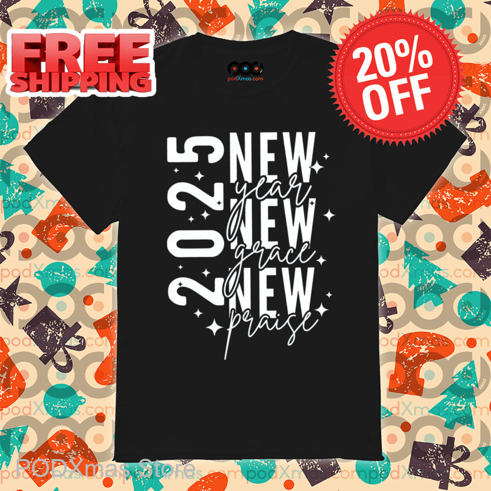 2025 New Year New Grace New Praise Shirt