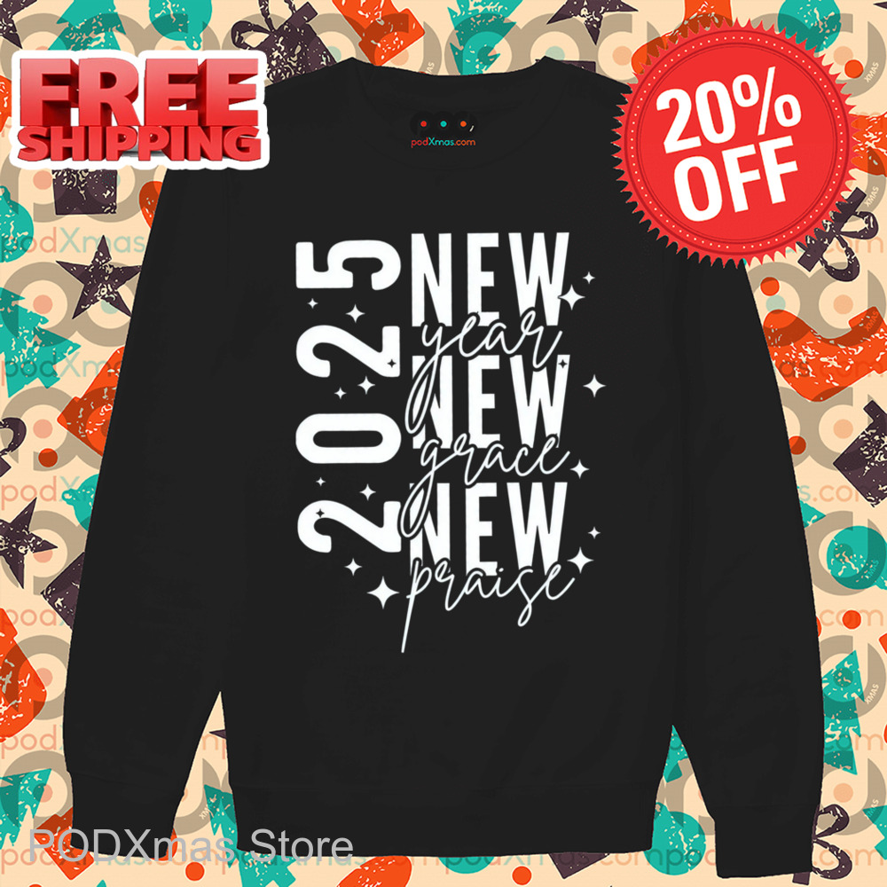 2025 New Year New Grace New Praise Shirt